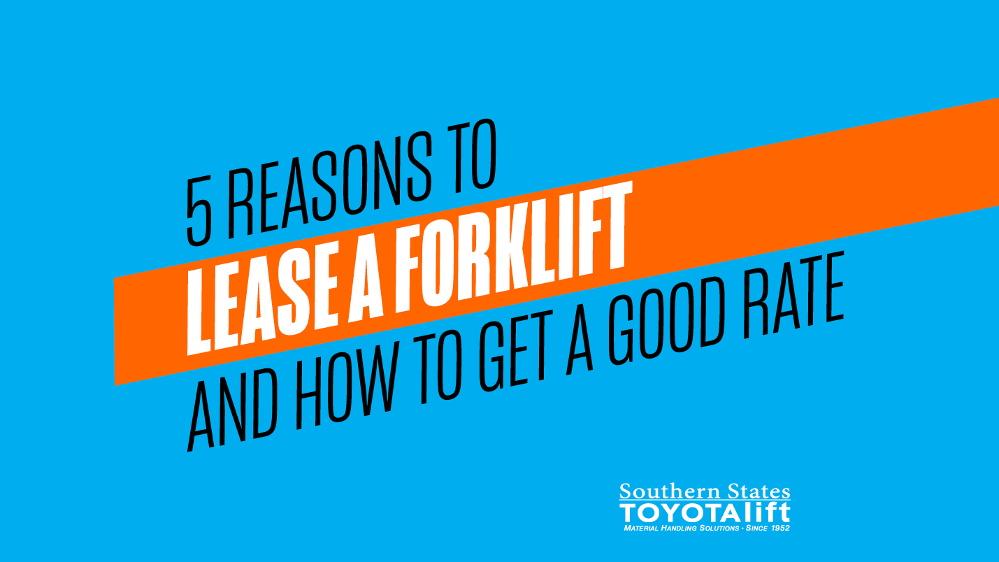 Top 5 Reasons to Lease a Forklift and How to Get a Great Lease Rate